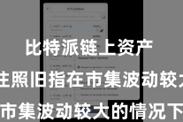 比特派链上资产  短线往照旧指在市集波动较大的情况下